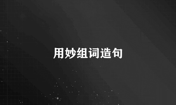 用妙组词造句