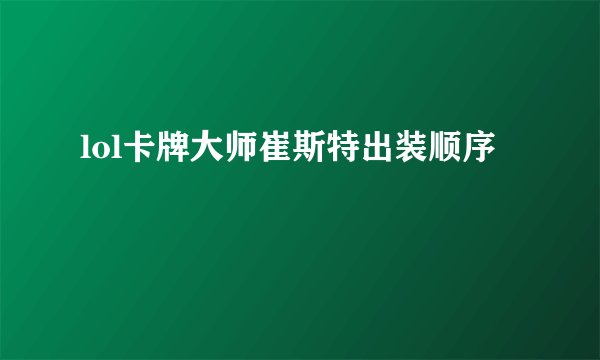 lol卡牌大师崔斯特出装顺序