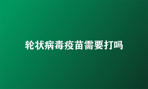 轮状病毒疫苗需要打吗