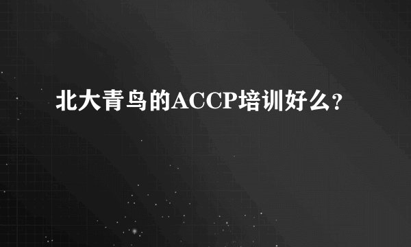 北大青鸟的ACCP培训好么？