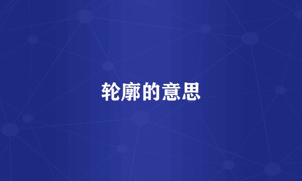 轮廓的意思