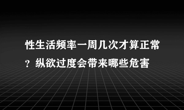 性生活频率一周几次才算正常？纵欲过度会带来哪些危害