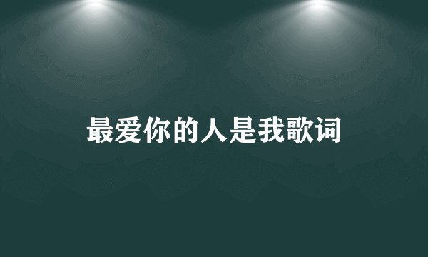最爱你的人是我歌词