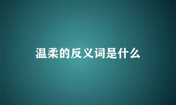 温柔的反义词是什么