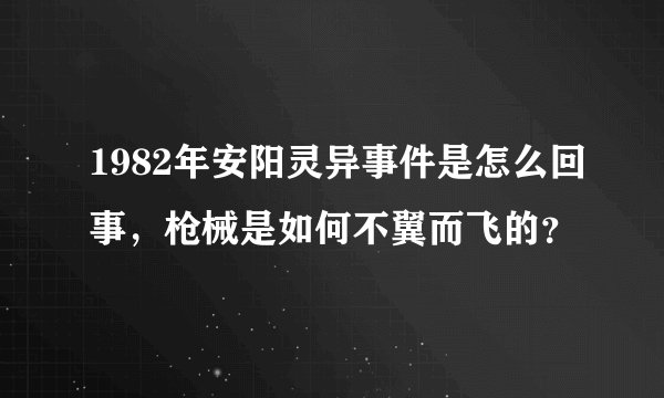 1982年安阳灵异事件是怎么回事，枪械是如何不翼而飞的？