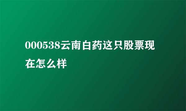 000538云南白药这只股票现在怎么样