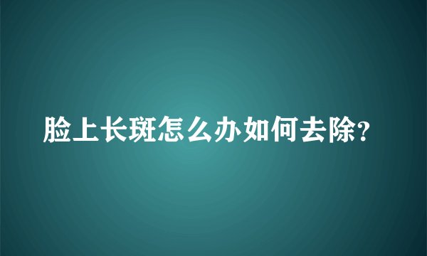 脸上长斑怎么办如何去除？