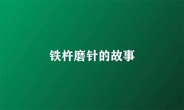 铁杵磨针的故事