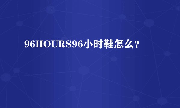 96HOURS96小时鞋怎么？