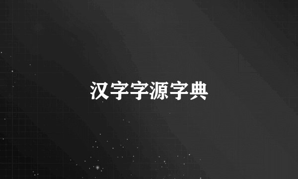 汉字字源字典