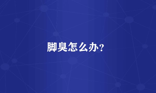 脚臭怎么办？