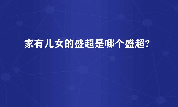 家有儿女的盛超是哪个盛超?