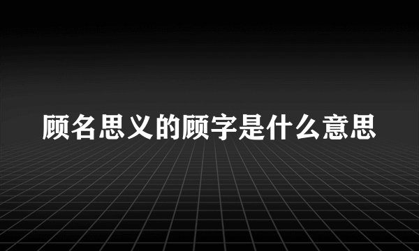 顾名思义的顾字是什么意思