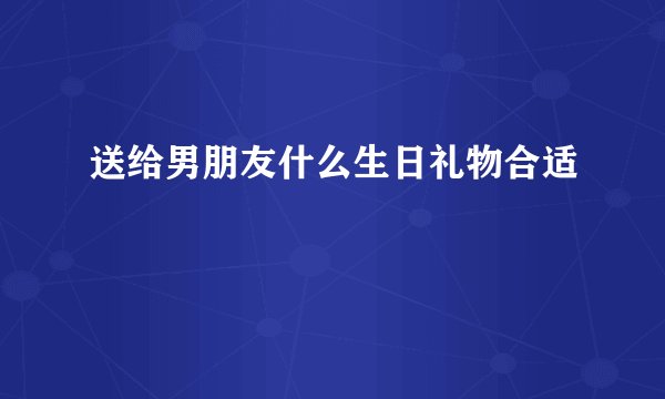 送给男朋友什么生日礼物合适