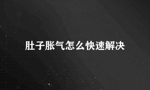 肚子胀气怎么快速解决