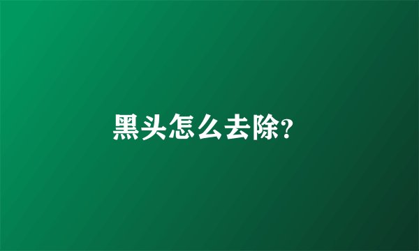 黑头怎么去除？
