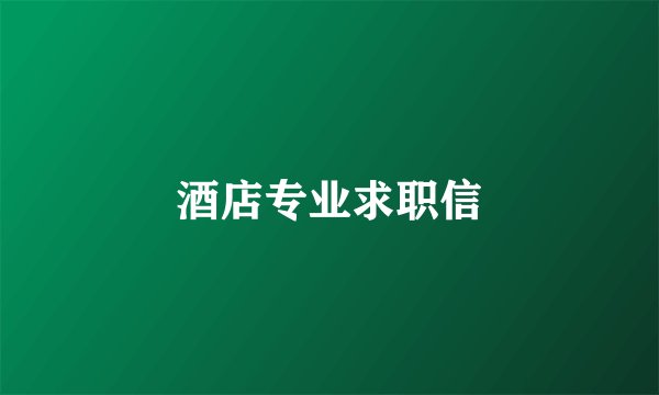 酒店专业求职信