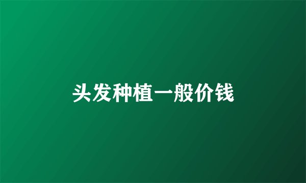 头发种植一般价钱