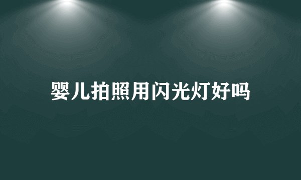 婴儿拍照用闪光灯好吗