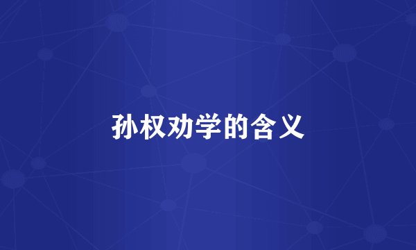 孙权劝学的含义