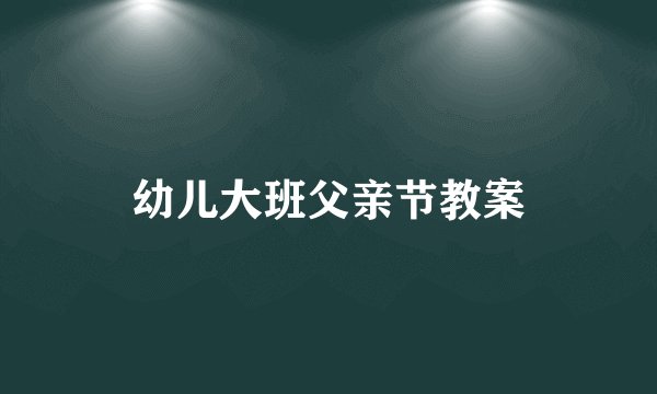 幼儿大班父亲节教案
