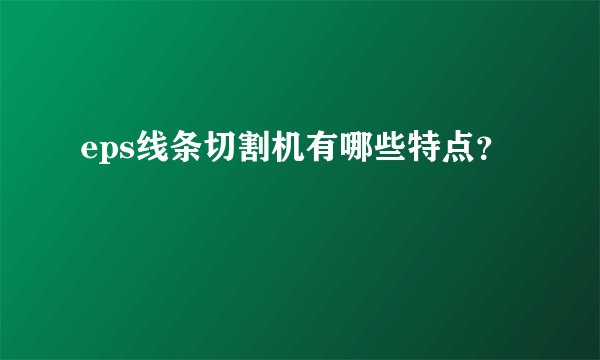 eps线条切割机有哪些特点？