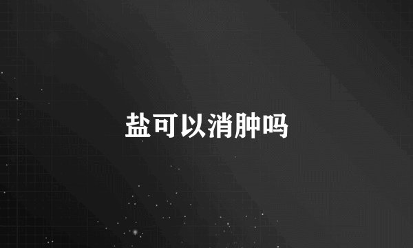 盐可以消肿吗