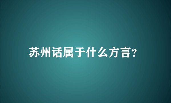 苏州话属于什么方言？