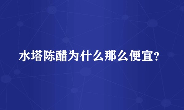 水塔陈醋为什么那么便宜？