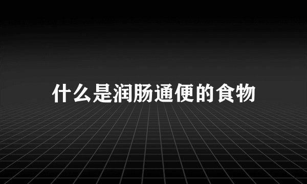 什么是润肠通便的食物