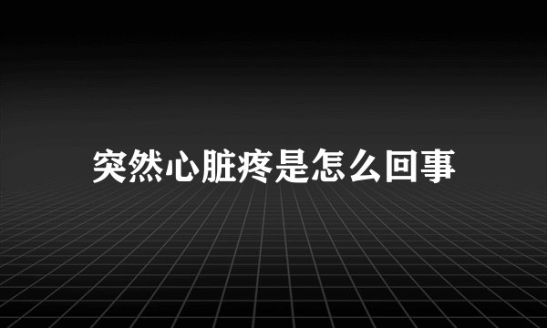 突然心脏疼是怎么回事