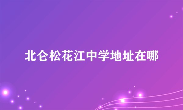 北仑松花江中学地址在哪