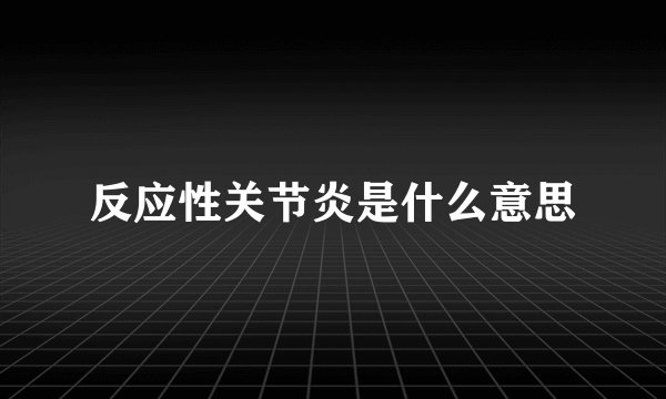 反应性关节炎是什么意思