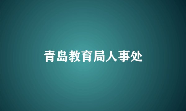 青岛教育局人事处
