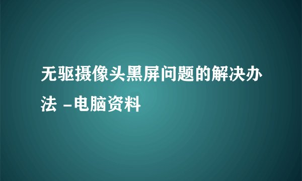 无驱摄像头黑屏问题的解决办法 -电脑资料