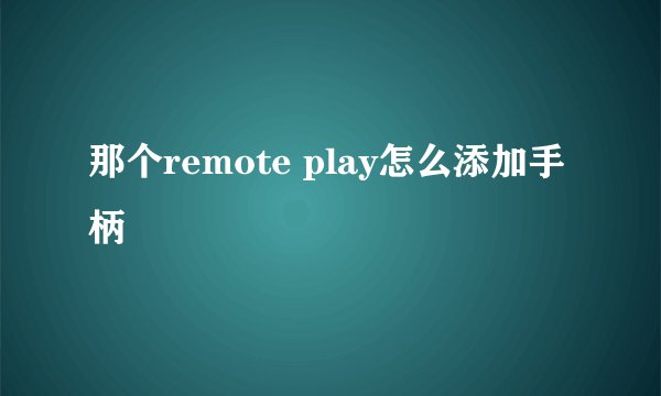 那个remote play怎么添加手柄