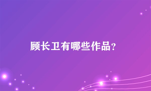 顾长卫有哪些作品？