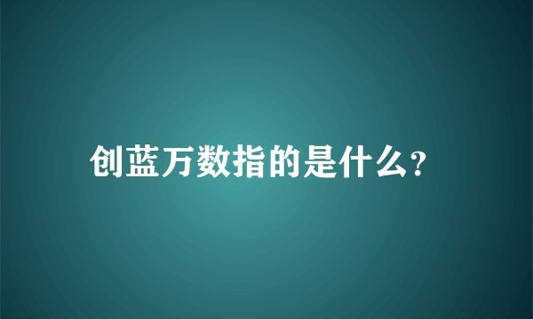 创蓝万数指的是什么？