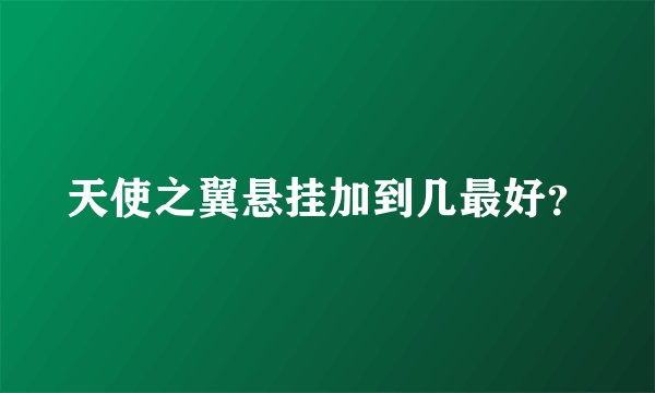 天使之翼悬挂加到几最好?