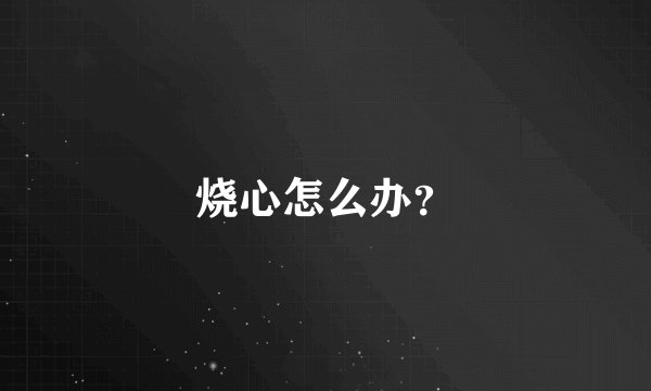 烧心怎么办?
