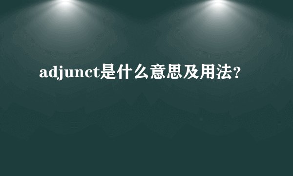 adjunct是什么意思及用法？