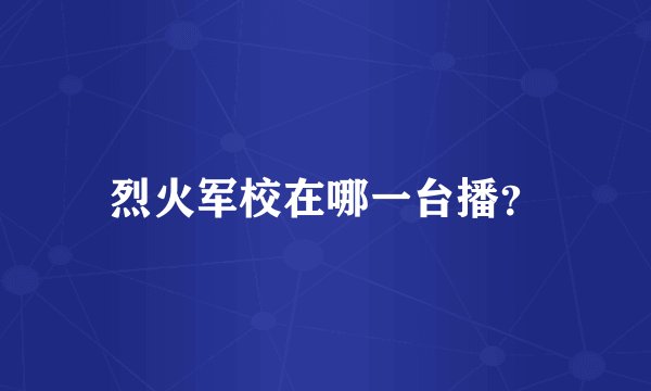 烈火军校在哪一台播?