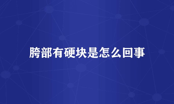 胯部有硬块是怎么回事