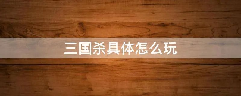 三国杀具体怎么玩