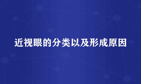 近视眼的分类以及形成原因