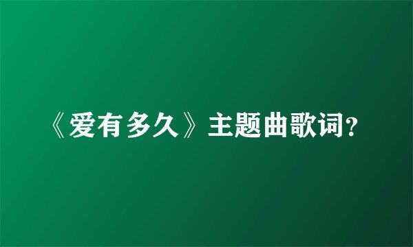 《爱有多久》主题曲歌词？