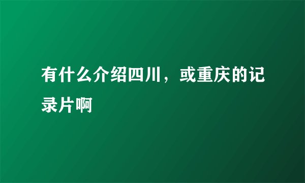 有什么介绍四川，或重庆的记录片啊