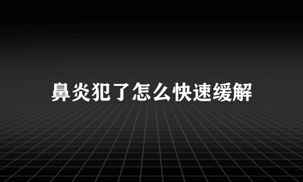 鼻炎犯了怎么快速缓解