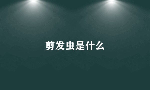 剪发虫是什么