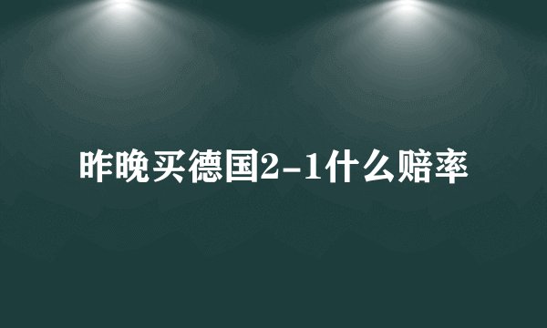 昨晚买德国2-1什么赔率